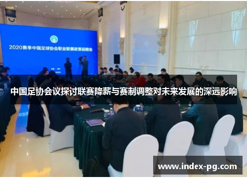 中国足协会议探讨联赛降薪与赛制调整对未来发展的深远影响