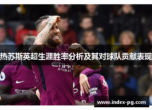 热苏斯英超生涯胜率分析及其对球队贡献表现