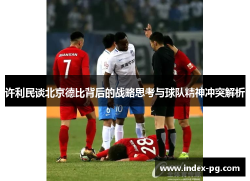 许利民谈北京德比背后的战略思考与球队精神冲突解析