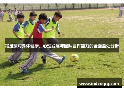 踢足球对身体健康、心理发展与团队合作能力的全面益处分析