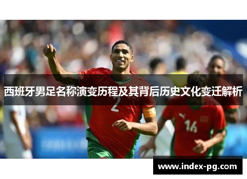 西班牙男足名称演变历程及其背后历史文化变迁解析