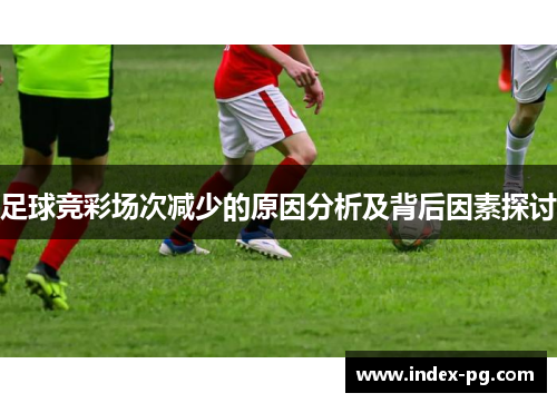 足球竞彩场次减少的原因分析及背后因素探讨