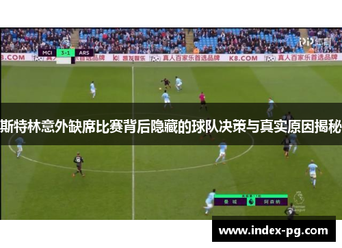 斯特林意外缺席比赛背后隐藏的球队决策与真实原因揭秘