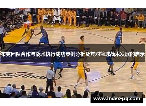布克团队合作与战术执行成功案例分析及其对篮球战术发展的启示